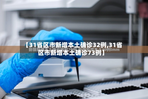 【31省区市新增本土确诊32例,31省区市新增本土确诊73例】-第3张图片