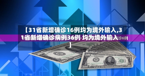 【31省新增确诊16例均为境外输入,31省新增确诊病例36例 均为境外输入】-第2张图片