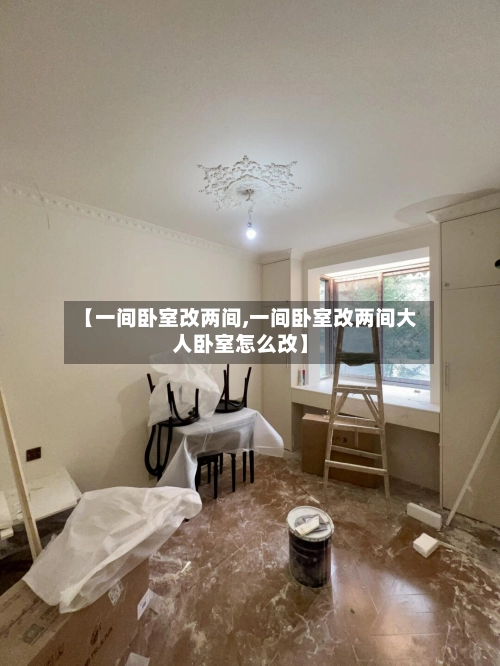 【一间卧室改两间,一间卧室改两间大人卧室怎么改】-第3张图片