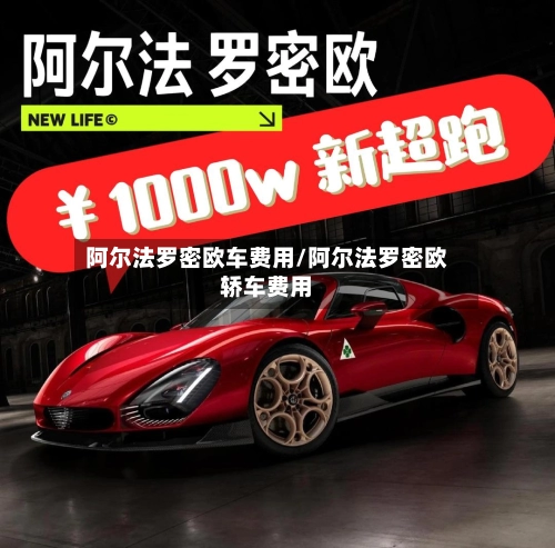 阿尔法罗密欧车费用/阿尔法罗密欧轿车费用