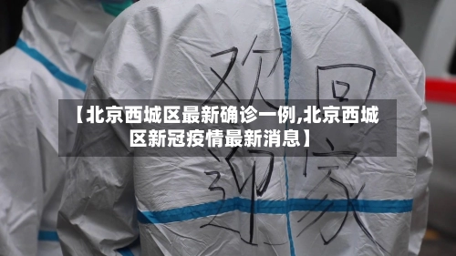 【北京西城区最新确诊一例,北京西城区新冠疫情最新消息】-第3张图片