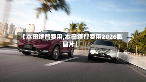 【本田缤智费用,本田缤智费用2026款图片】-第2张图片