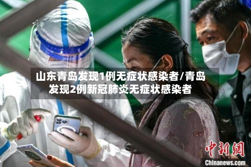 山东青岛发现1例无症状感染者/青岛发现2例新冠肺炎无症状感染者