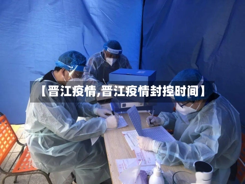 【晋江疫情,晋江疫情封控时间】-第3张图片