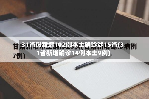 31省份新增102例本土确诊涉15省(31省新增确诊14例本土9例)-第2张图片