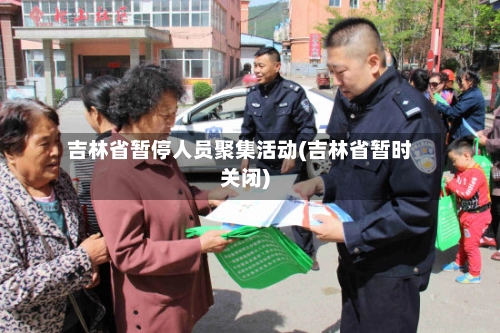 吉林省暂停人员聚集活动(吉林省暂时关闭)-第2张图片