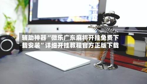 辅助神器“微乐广东麻将开挂免费下载安装”详细开挂教程官方正版下载-第2张图片