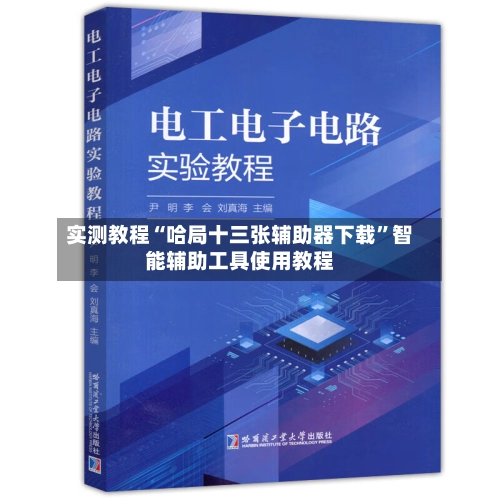 实测教程“哈局十三张辅助器下载”智能辅助工具使用教程