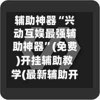 辅助神器“兴动互娱最强辅助神器”(免费)开挂辅助教学(最新辅助开挂教程)-第2张图片