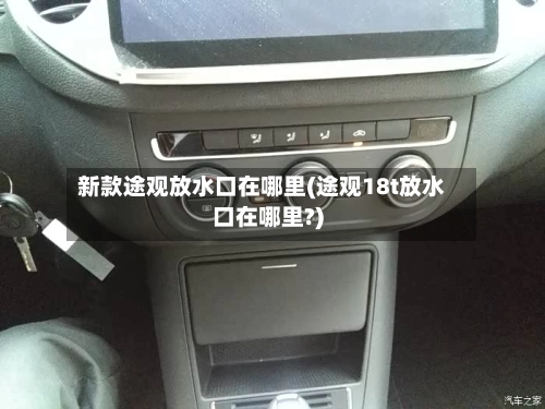 新款途观放水口在哪里(途观18t放水口在哪里?)-第3张图片