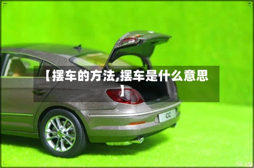 【摆车的方法,摆车是什么意思】
