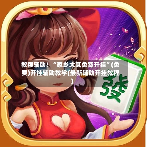 教程辅助！“家乡大贰免费开挂”(免费)开挂辅助教学(最新辅助开挂教程)-第2张图片