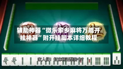 辅助神器“微乐家乡麻将万能开挂神器	”附开挂脚本详细教程-第2张图片