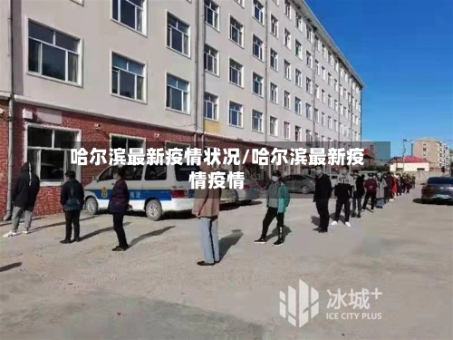 哈尔滨最新疫情状况/哈尔滨最新疫情疫情-第3张图片