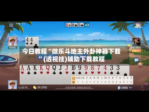 今日教程“微乐斗地主外卦神器下载”(透视挂)辅助下载教程-第2张图片
