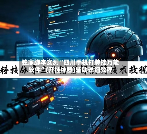 独家脚本实测“四川手机打牌挂万能软件”(开挂神器)辅助详细教程-第3张图片