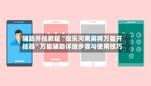 辅助开挂教程“微乐河南麻将万能开挂器”万能辅助详细步骤与使用技巧-第2张图片