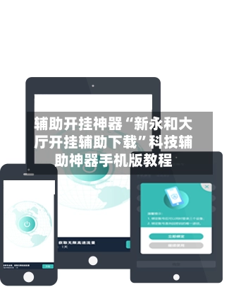 辅助开挂神器“新永和大厅开挂辅助下载	”科技辅助神器手机版教程-第2张图片