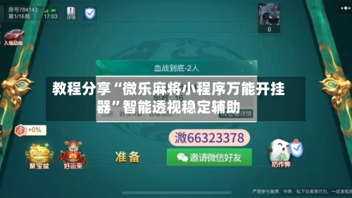 教程分享“微乐麻将小程序万能开挂器”智能透视稳定辅助-第2张图片