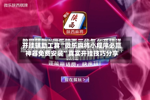 开挂辅助工具“微乐麻将小程序必赢神器免费安装”真实开挂技巧分享