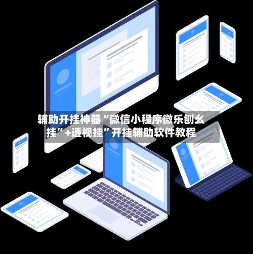 辅助开挂神器“微信小程序微乐刨幺挂”+透视挂	”开挂辅助软件教程-第2张图片