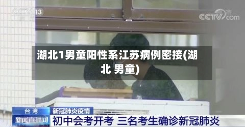 湖北1男童阳性系江苏病例密接(湖北 男童)