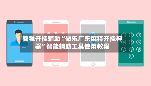 教程开挂辅助“微乐广东麻将开挂神器”智能辅助工具使用教程