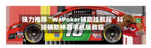 强力推荐“WePoker辅助挂教程”科技辅助神器手机版教程