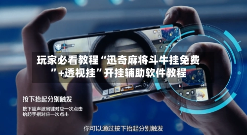 玩家必看教程“迅奇麻将斗牛挂免费	”+透视挂”开挂辅助软件教程-第3张图片