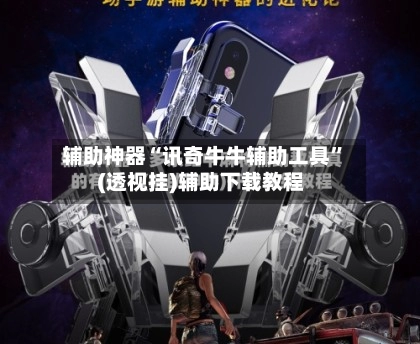 辅助神器“讯奇牛牛辅助工具”(透视挂)辅助下载教程-第2张图片