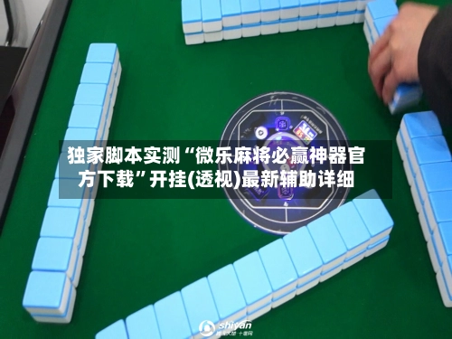 独家脚本实测“微乐麻将必赢神器官方下载	”开挂(透视)最新辅助详细-第2张图片
