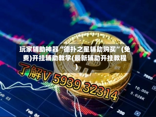 玩家辅助神器“德扑之星辅助购买	”(免费)开挂辅助教学(最新辅助开挂教程)-第2张图片