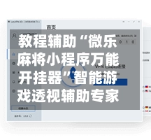 教程辅助“微乐麻将小程序万能开挂器	”智能游戏透视辅助专家-第2张图片
