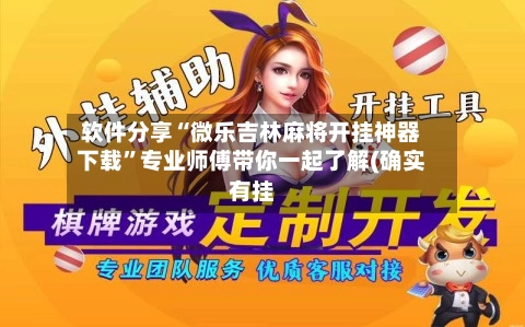 软件分享“微乐吉林麻将开挂神器下载”专业师傅带你一起了解(确实有挂-第2张图片