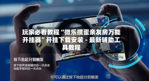 玩家必看教程“微乐掼蛋亲友房万能开挂器”开挂下载安装 - 最新辅助工具教程-第2张图片