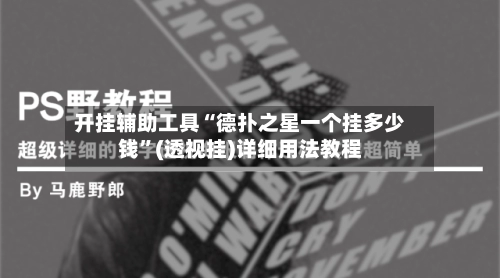开挂辅助工具“德扑之星一个挂多少钱”(透视挂)详细用法教程