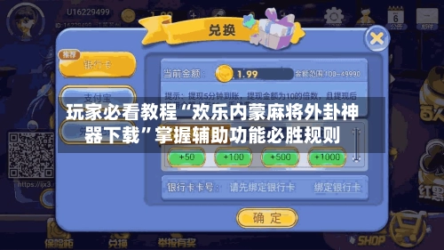 玩家必看教程“欢乐内蒙麻将外卦神器下载”掌握辅助功能必胜规则-第3张图片