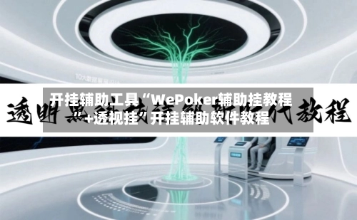 开挂辅助工具“WePoker辅助挂教程”+透视挂”开挂辅助软件教程