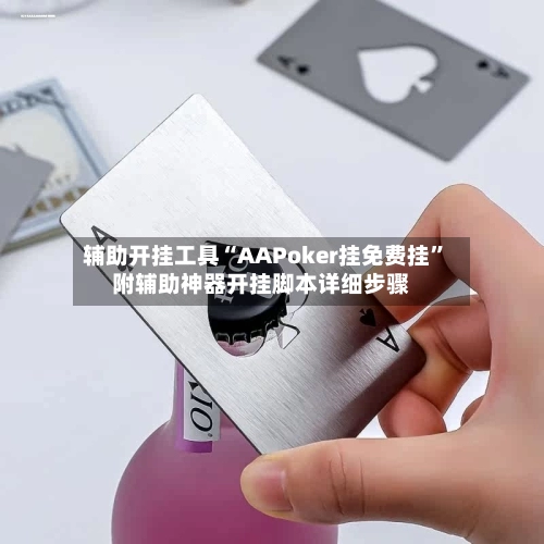 辅助开挂工具“AAPoker挂免费挂”附辅助神器开挂脚本详细步骤