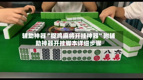 辅助神器“捉鸡麻将开挂神器”附辅助神器开挂脚本详细步骤-第2张图片