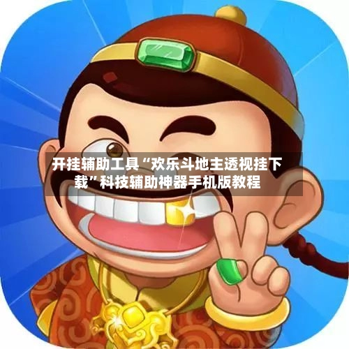 开挂辅助工具“欢乐斗地主透视挂下载”科技辅助神器手机版教程