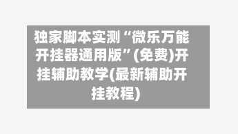 独家脚本实测“微乐万能开挂器通用版”(免费)开挂辅助教学(最新辅助开挂教程)-第2张图片