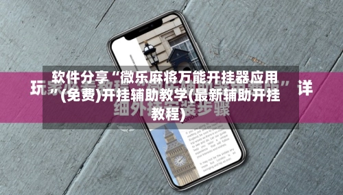 软件分享“微乐麻将万能开挂器应用	”(免费)开挂辅助教学(最新辅助开挂教程)-第2张图片