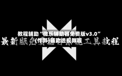 教程辅助“微乐辅助器免费版v3.0	”(作弊)辅助透视教程-第3张图片