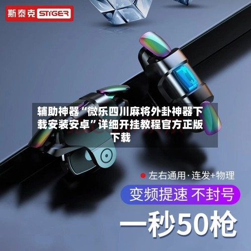辅助神器“微乐四川麻将外卦神器下载安装安卓”详细开挂教程官方正版下载-第3张图片