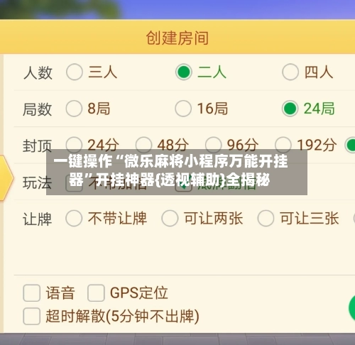 一键操作“微乐麻将小程序万能开挂器”开挂神器{透视辅助}全揭秘-第2张图片
