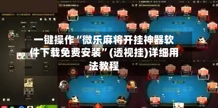 一键操作“微乐麻将开挂神器软件下载免费安装”(透视挂)详细用法教程-第3张图片