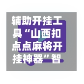 辅助开挂工具“山西扣点点麻将开挂神器”智能辅助工具使用教程-第3张图片