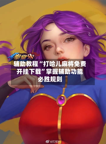 辅助教程“打哈儿麻将免费开挂下载”掌握辅助功能必胜规则
