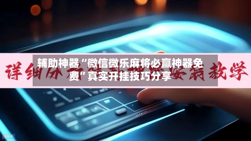 辅助神器“微信微乐麻将必赢神器免费”真实开挂技巧分享